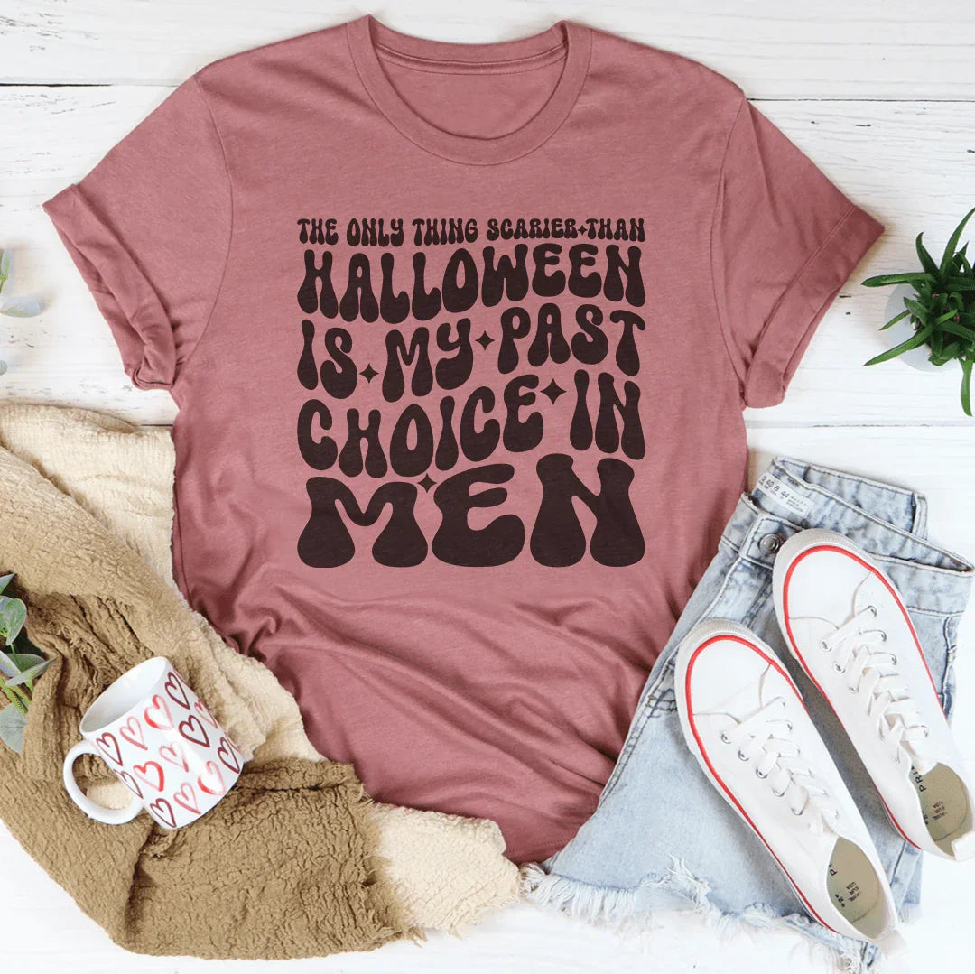 The Only Thing Scarier Than Halloween Is My Past Choice In Men - tshirt