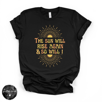 The Sun Will Rise Again and So Will I Tee | Inspirational Graphic T-Shirt – Black