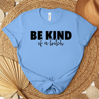 BE KIND of a bitch  - T-Shirt