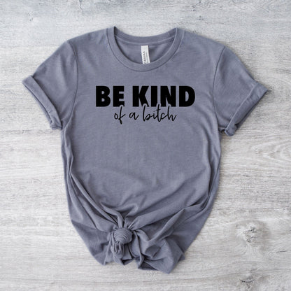 BE KIND of a bitch  - T-Shirt
