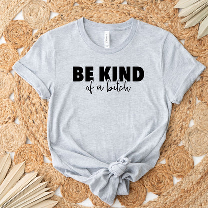 BE KIND of a bitch  - T-Shirt