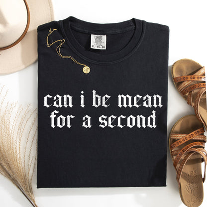 "Can I Be Mean For A Second?" - Comfort Colors TShirt