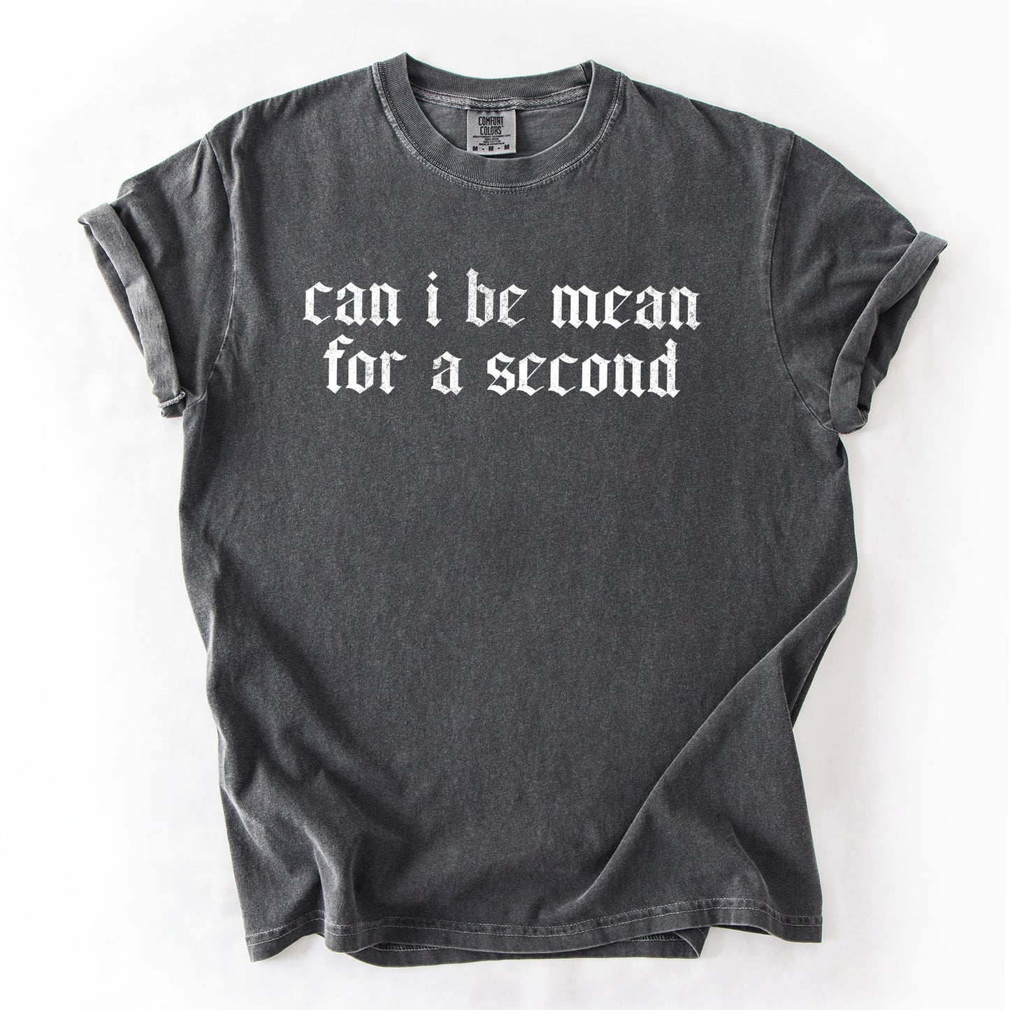 "Can I Be Mean For A Second?" - Comfort Colors TShirt