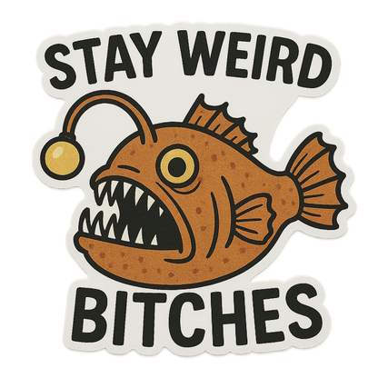 "Stay Weird Bitches" Funny Goofy Angler Fish Sticker