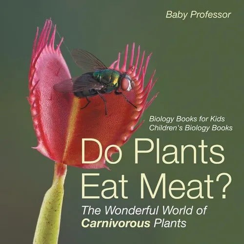 Do Plants Eat Meat? The Wonderful World of Carnivorous Plants - Biology Books for Kids Children's Biology Books - Paperback – Books