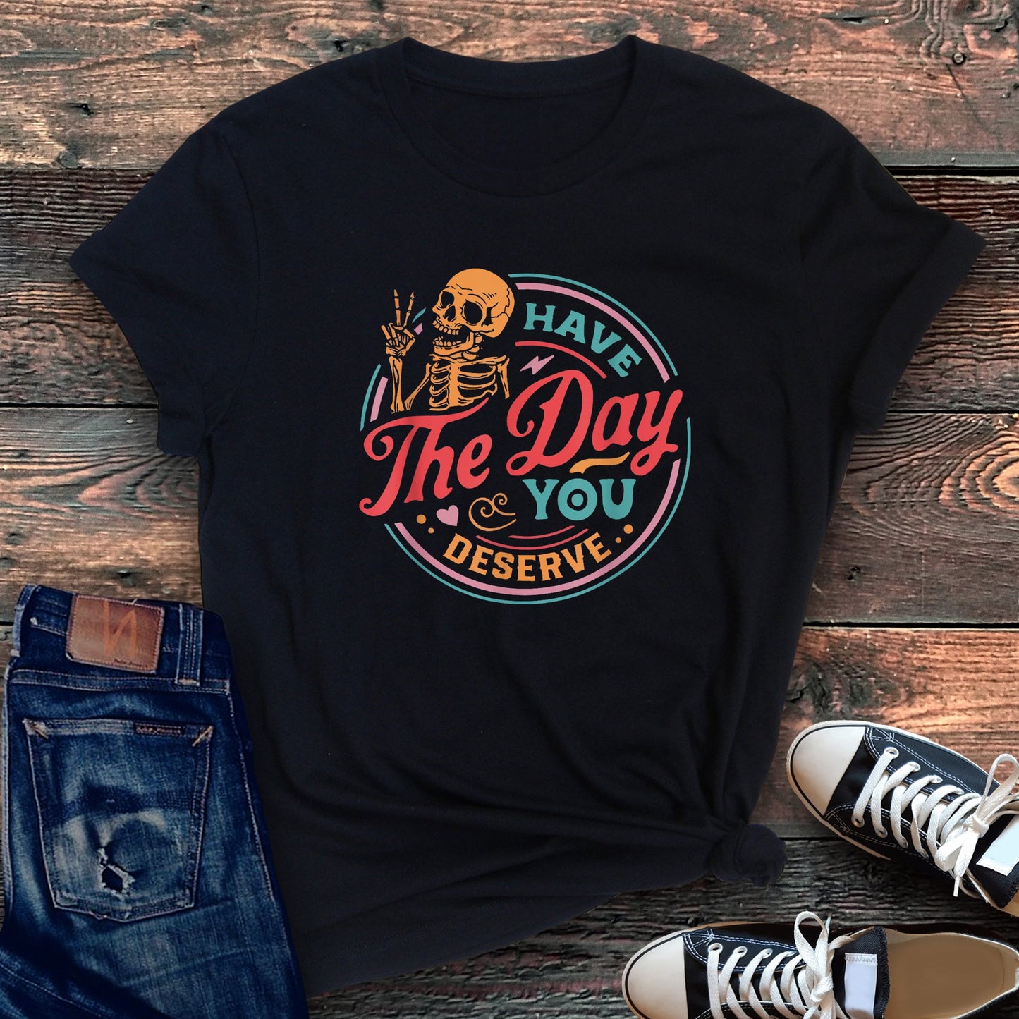 Have The Day You Deserve Super Soft Tee