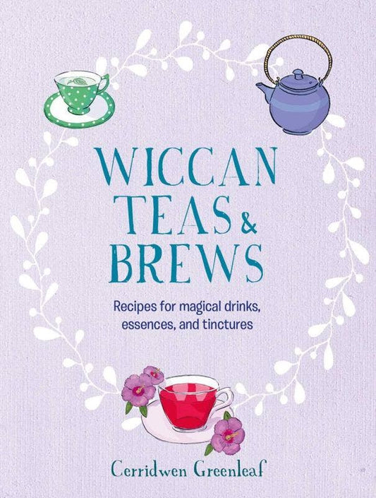 Wiccan Teas & Brews – Recipes for Magical Drinks & Witchy Wellness