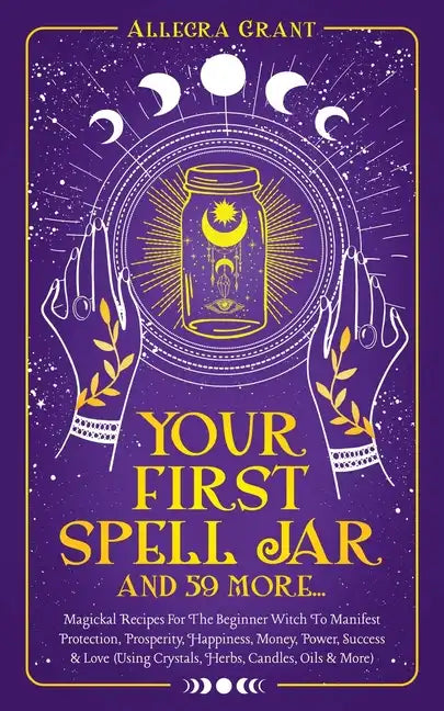 Your First Spell Jar (and 59 More...) – Magickal Recipes for the Beginner Witch – Books