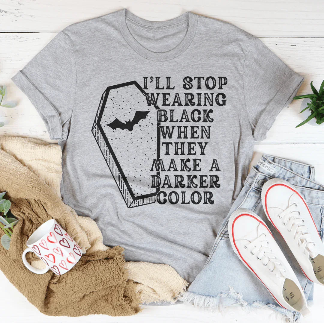 I'll Stop Wearing Black When They Make a Darker Color T-Shirt – Gothic Graphic Tee