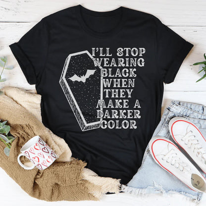 I'll Stop Wearing Black When They Make a Darker Color T-Shirt – Gothic Graphic Tee