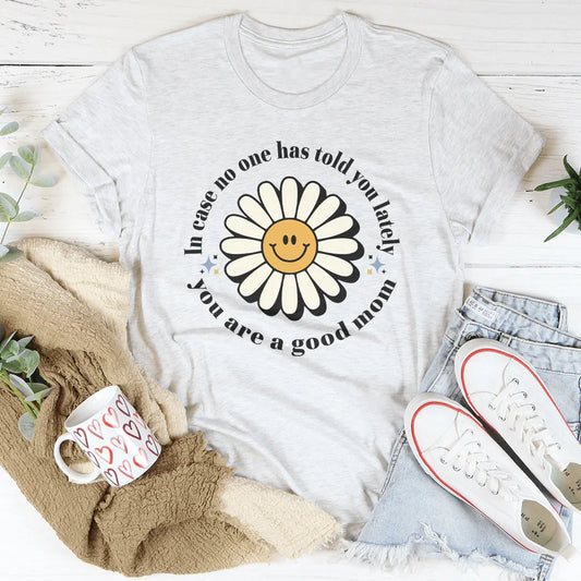 In Case No One Told You Lately You Are A Good Mom Tee – Ash