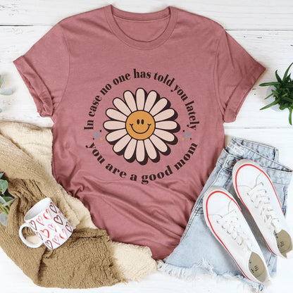 In Case No One Told You Lately You Are A Good Mom Tee – Mauve