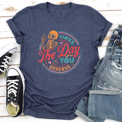 Have The Day You Deserve Super Soft Tee