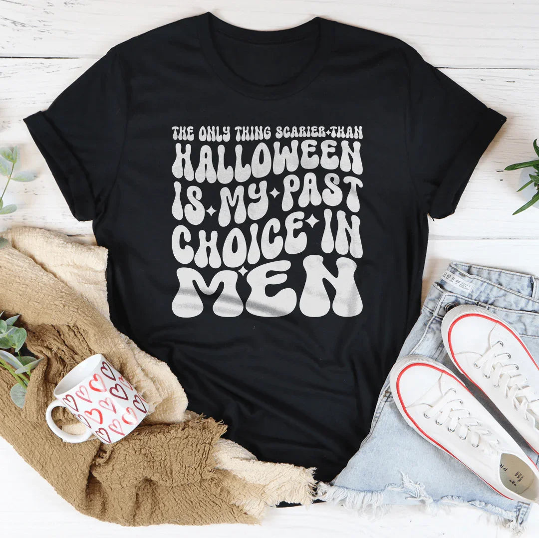 The Only Thing Scarier Than Halloween Is My Past Choice In Men - tshirt