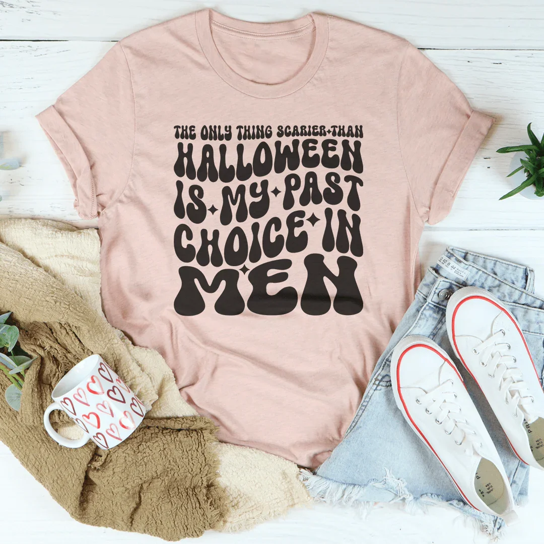 The Only Thing Scarier Than Halloween Is My Past Choice In Men - tshirt
